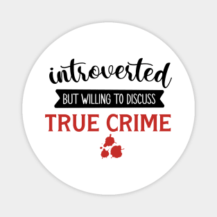 Introverted But Willing To Discuss True Crime Magnet